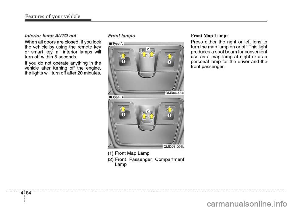 Hyundai Elantra 2015  Owners Manual - RHD (UK. Australia) Features of your vehicle
84 4
Interior lamp AUTO cut
When all doors are closed, if you lock
the vehicle by using the remote key
or smart key, all interior lamps will
turn off within 5 seconds.
If you 