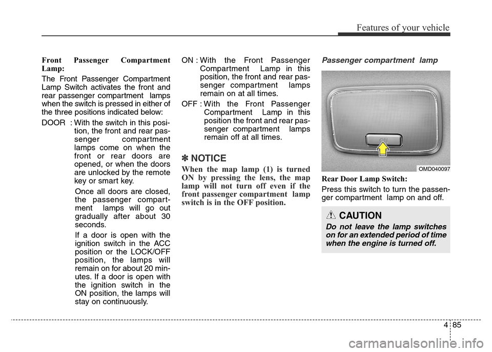 Hyundai Elantra 2015  Owners Manual - RHD (UK. Australia) 485
Features of your vehicle
Front Passenger Compartment
Lamp:
The Front Passenger Compartment
Lamp Switch activates the front and
rear passenger compartment  lamps
when the switch is pressed in eithe