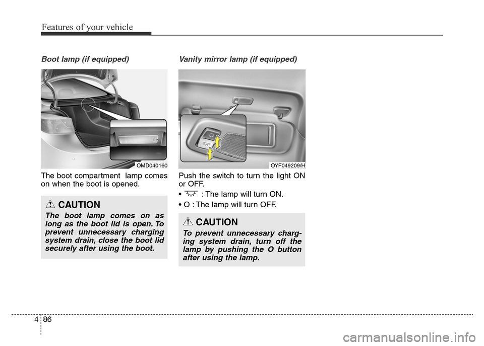 Hyundai Elantra 2015  Owners Manual - RHD (UK. Australia) Features of your vehicle
86 4
Boot lamp (if equipped)
The boot compartment  lamp comes
on when the boot is opened.
Vanity mirror lamp (if equipped)
Push the switch to turn the light ON
or OFF.
•  : 