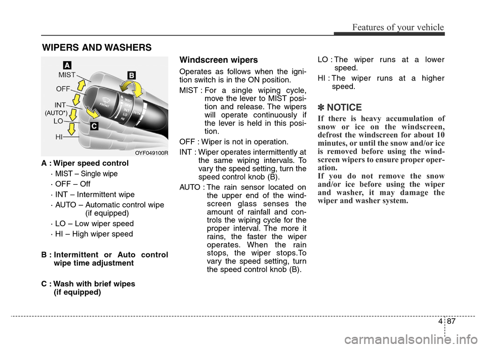 Hyundai Elantra 2015  Owners Manual - RHD (UK. Australia) 487
Features of your vehicle
A : Wiper speed control
· 
MIST – Single wipe
· OFF – Off
· INT – Intermittent wipe
· AUTO – Automatic control wipe
(if equipped)
· LO – Low wiper speed
· 