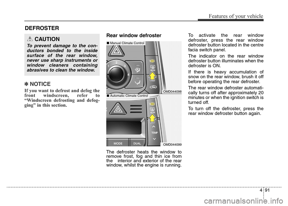 Hyundai Elantra 2015  Owners Manual - RHD (UK. Australia) 491
Features of your vehicle
✽NOTICE
If you want to defrost and defog the
front windscreen, refer to
“Windscreen defrosting and defog-
ging” in this section.  
Rear window defroster
The defroste