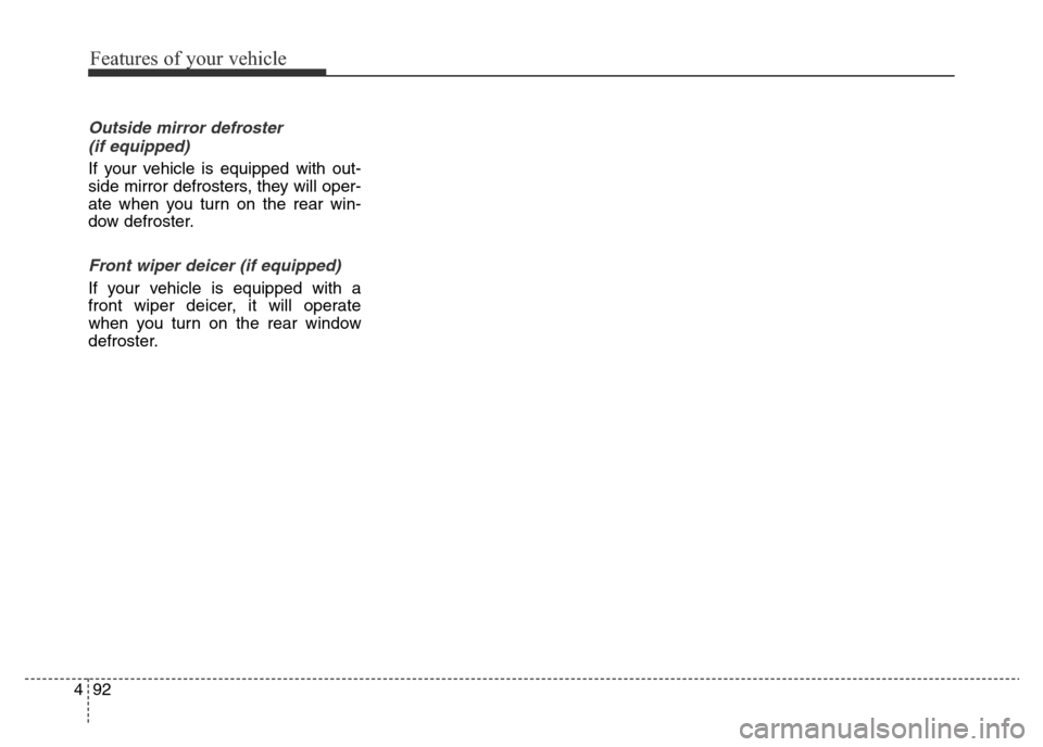 Hyundai Elantra 2015  Owners Manual - RHD (UK. Australia) Features of your vehicle
92 4
Outside mirror defroster 
(if equipped)
If your vehicle is equipped with out-
side mirror defrosters, they will oper-
ate when you turn on the rear win-
dow defroster.
Fr