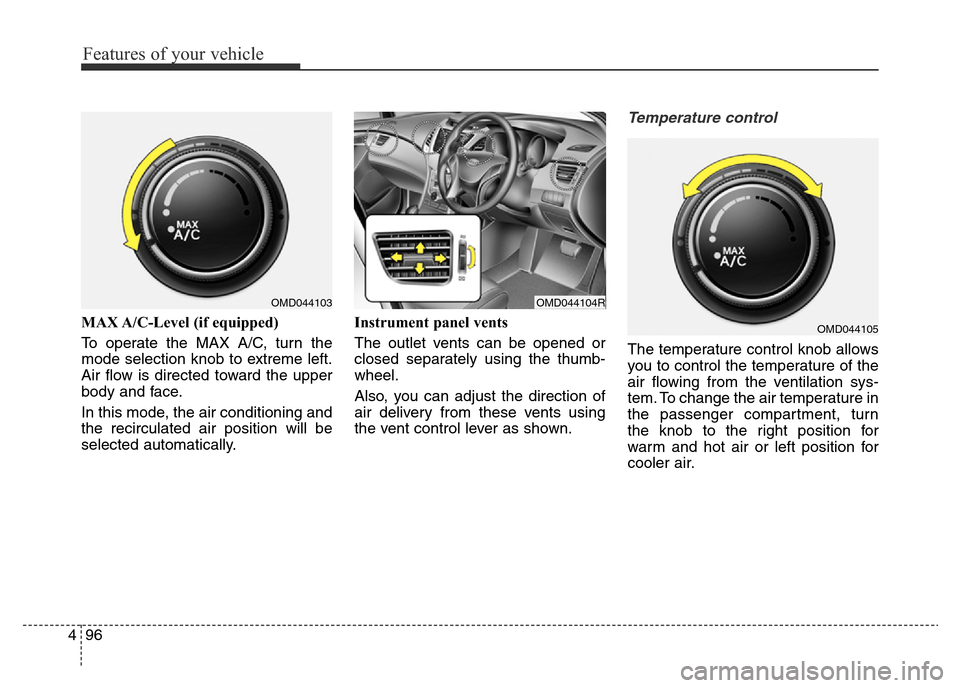 Hyundai Elantra 2015  Owners Manual - RHD (UK. Australia) Features of your vehicle
96 4
MAX A/C-Level (if equipped) 
To operate the MAX A/C, turn the
mode selection knob to extreme left.
Air flow is directed toward the upper
body and face.
In this mode, the 