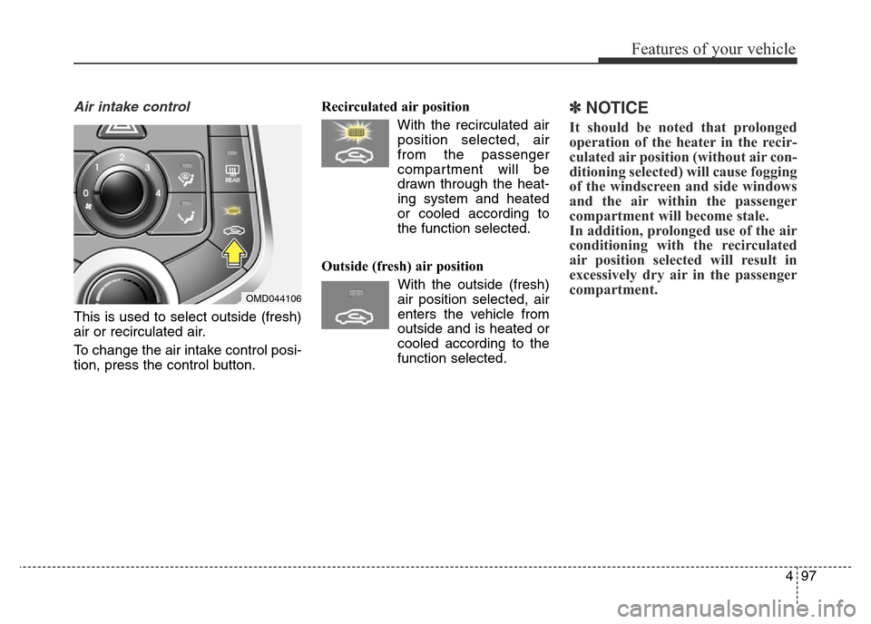 Hyundai Elantra 2015  Owners Manual - RHD (UK. Australia) 497
Features of your vehicle
Air intake control 
This is used to select outside (fresh)
air or recirculated air.
To change the air intake control posi-
tion, press the control button.Recirculated air 