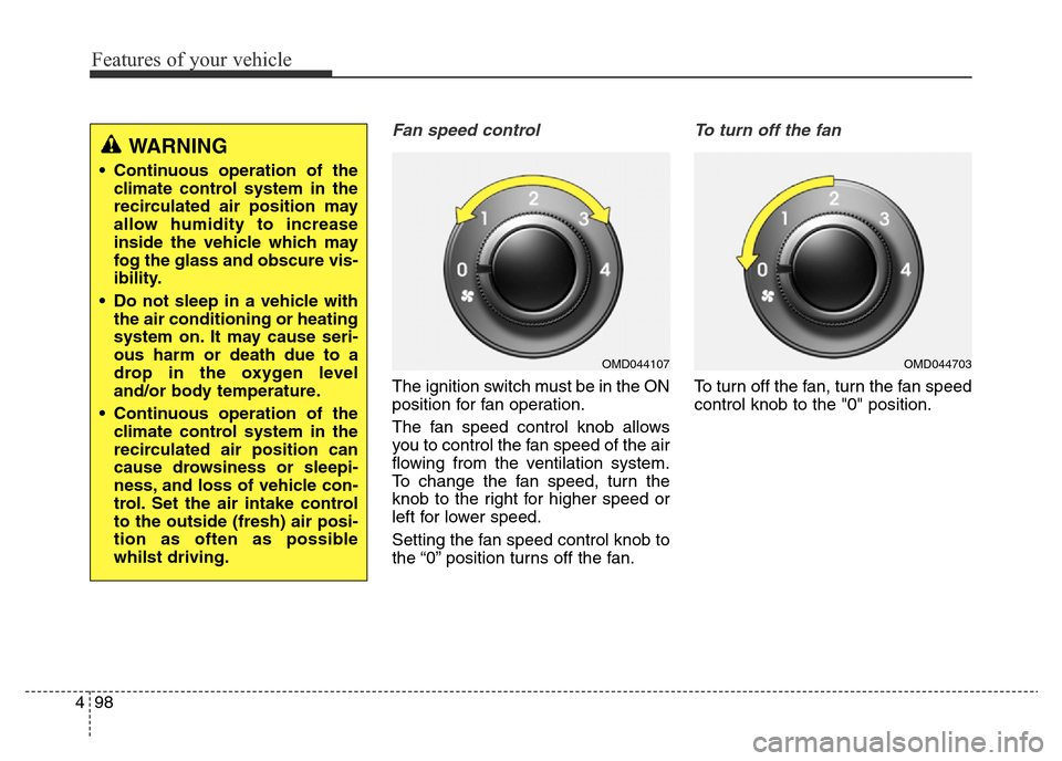 Hyundai Elantra 2015  Owners Manual - RHD (UK. Australia) Features of your vehicle
98 4
Fan speed control
The ignition switch must be in the ON
position for fan operation.
The fan speed control knob allows
you to control the fan speed of the air
flowing from