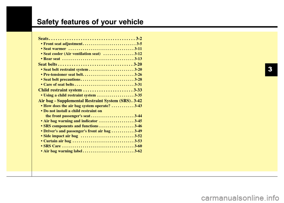 Hyundai Elantra 2015   - RHD (UK. Australia) User Guide Safety features of your vehicle
Seats . . . . . . . . . . . . . . . . . . . . . . . . . . . . . . . . . . . . . . 3-2
• Front seat adjustment . . . . . . . . . . . . . . . . . . . . . . . . . . 3-5
