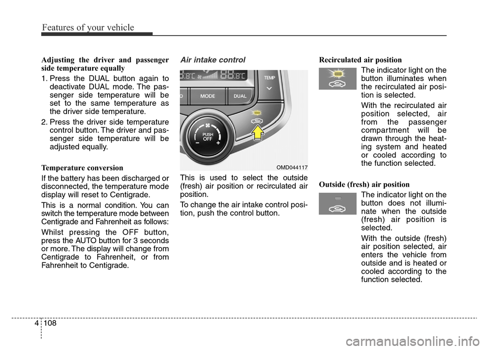 Hyundai Elantra 2015  Owners Manual - RHD (UK. Australia) Features of your vehicle
108 4
Adjusting the driver and passenger
side temperature equally
1. Press the DUAL button again to
deactivate DUAL mode. The pas-
senger side temperature will be
set to the s
