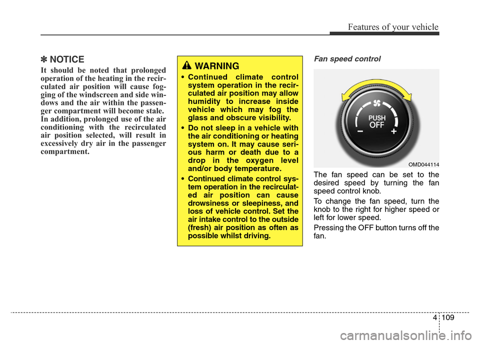 Hyundai Elantra 2015  Owners Manual - RHD (UK. Australia) 4109
Features of your vehicle
✽NOTICE
It should be noted that prolonged
operation of the heating in the recir-
culated air position will cause fog-
ging of the windscreen and side win-
dows and the 