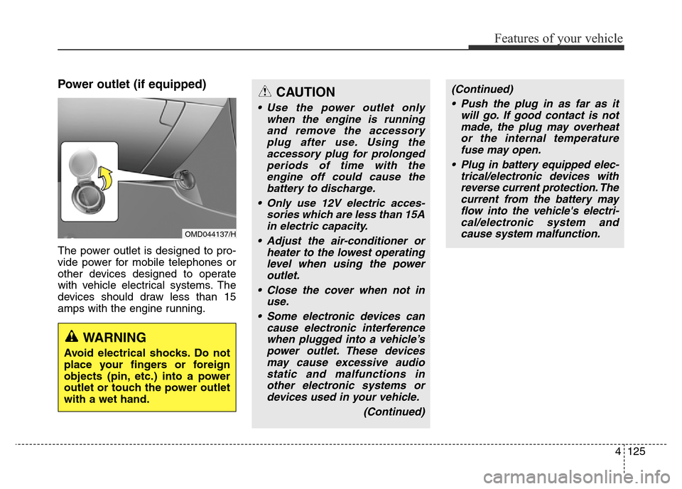Hyundai Elantra 2015 Owners Manual - RHD (UK. Australia) 4125
Features of your vehicle
Power outlet (if equipped)
The power outlet is designed to pro-
vide power for mobile telephones or
other devices designed to operate
with vehicle electrical systems. The Hyundai Elantra 2015 Owners Manual - RHD (UK. Australia) 4125
Features of your vehicle
Power outlet (if equipped)
The power outlet is designed to pro-
vide power for mobile telephones or
other devices designed to operate
with vehicle electrical systems. The