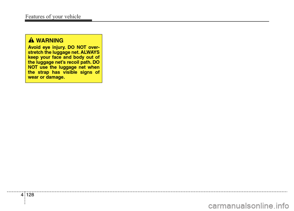 Hyundai Elantra 2015 Owners Manual - RHD (UK. Australia) WARNING
Avoid eye injury. DO NOT over-
stretch the luggage net. ALWAYS
keep your face and body out of
the luggage net’s recoil path. DO
NOT use the luggage net when
the strap has visible signs of
we Hyundai Elantra 2015 Owners Manual - RHD (UK. Australia) WARNING
Avoid eye injury. DO NOT over-
stretch the luggage net. ALWAYS
keep your face and body out of
the luggage net’s recoil path. DO
NOT use the luggage net when
the strap has visible signs of
we