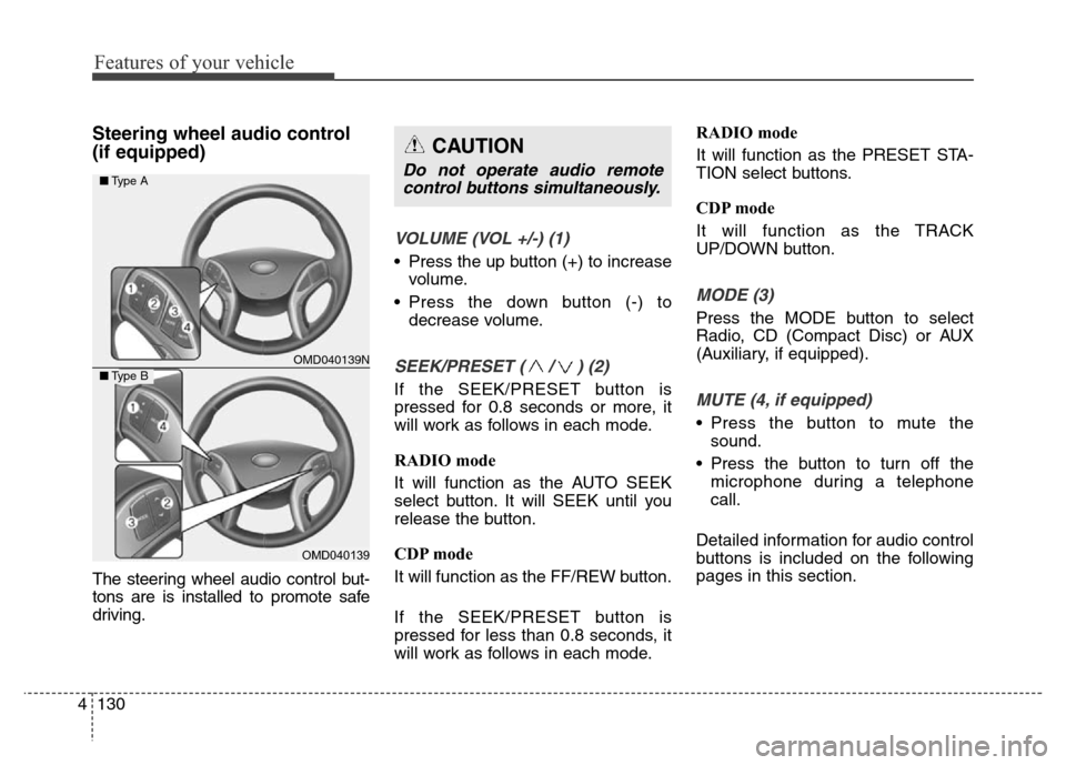 Hyundai Elantra 2015 Owners Manual - RHD (UK. Australia) Features of your vehicle
130 4
Steering wheel audio control
(if equipped)
The steering wheel audio control but-
tons are is installed to promote safe
driving.
VOLUME (VOL +/-) (1)
• Press the up bu Hyundai Elantra 2015 Owners Manual - RHD (UK. Australia) Features of your vehicle
130 4
Steering wheel audio control
(if equipped)
The steering wheel audio control but-
tons are is installed to promote safe
driving.
VOLUME (VOL +/-) (1)
• Press the up bu