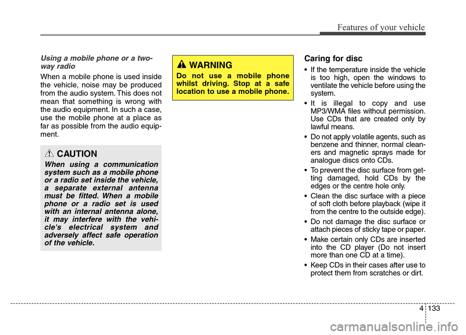 Hyundai Elantra 2015  Owners Manual - RHD (UK. Australia) 4133
Features of your vehicle
Using a mobile phone or a two-
way radio 
When a mobile phone is used inside
the vehicle, noise may be produced
from the audio system. This does not
mean that something i