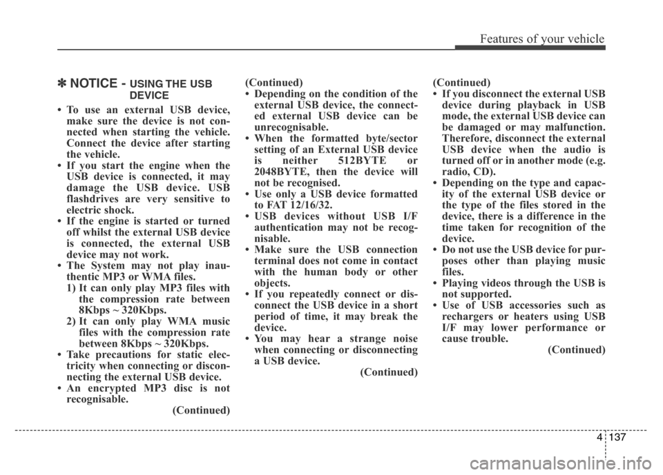 Hyundai Elantra 2015  Owners Manual - RHD (UK. Australia) 4137
Features of your vehicle
✽NOTICE - USING THE  USB
DEVICE
• To use an external USB device,
make sure the device is not con-
nected when starting the vehicle.
Connect the device after starting
