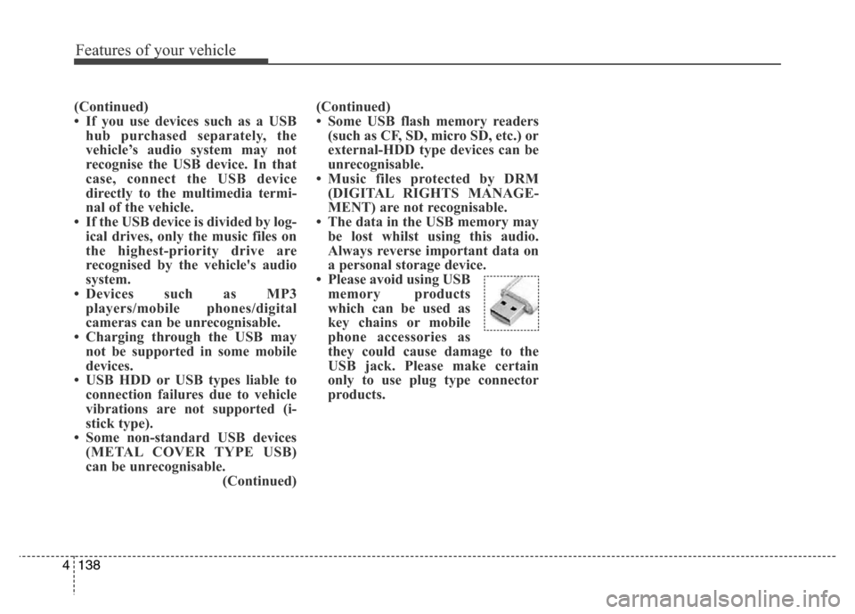 Hyundai Elantra 2015  Owners Manual - RHD (UK. Australia) Features of your vehicle
138 4
(Continued)
• If you use devices such as a USB
hub purchased separately, the
vehicle’s audio system may not
recognise the USB device. In that
case, connect the USB d
