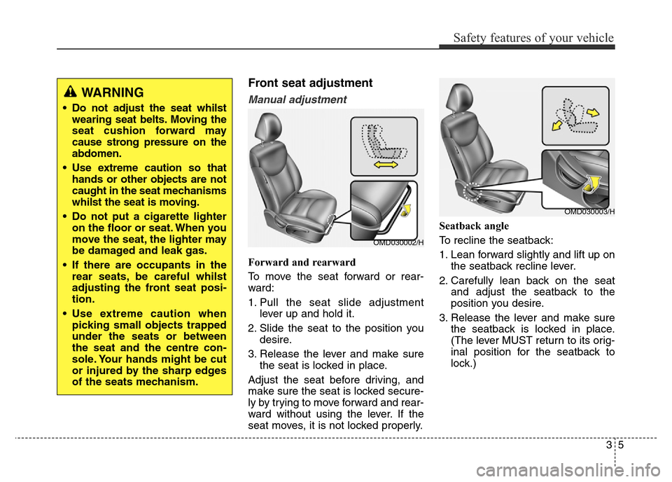 Hyundai Elantra 2015   - RHD (UK. Australia) Owners Guide 35
Safety features of your vehicle
Front seat adjustment
Manual adjustment
Forward and rearward
To move the seat forward or rear-
ward:
1. Pull the seat slide adjustment
lever up and hold it.
2. Slide