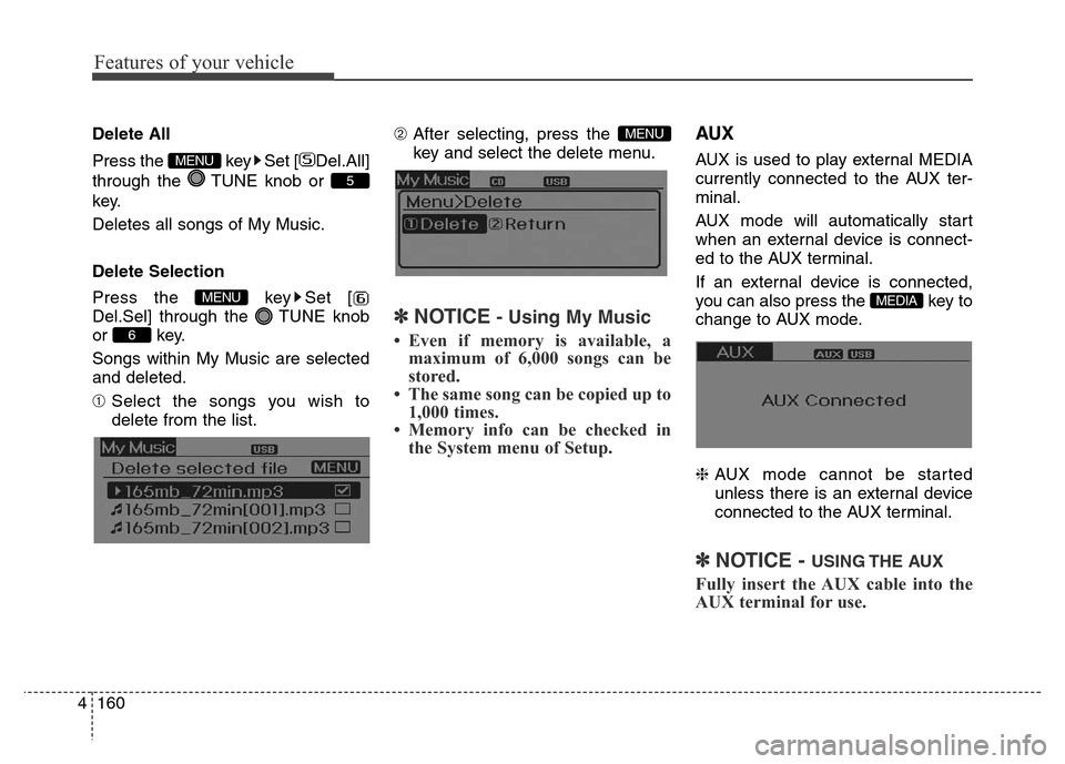 Hyundai Elantra 2015  Owners Manual - RHD (UK. Australia) Features of your vehicle
160 4
Delete All
Press the  key Set [ Del.All]
through the  TUNE knob or 
key.
Deletes all songs of My Music.
Delete Selection
Press the  key Set [
Del.Sel] through the  TUNE 