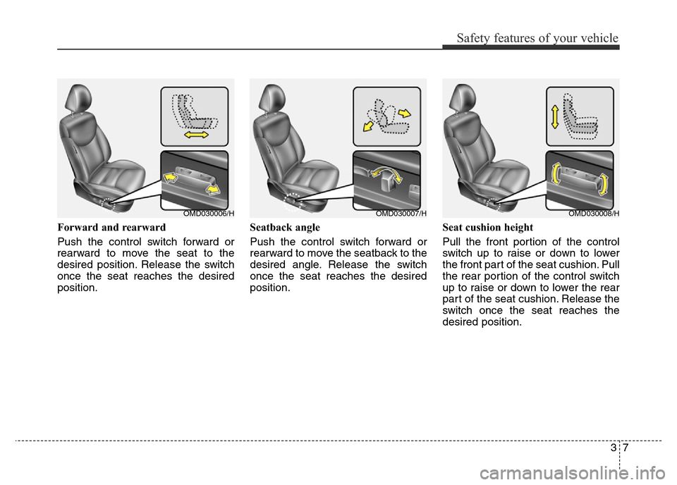 Hyundai Elantra 2015   - RHD (UK. Australia) Owners Guide 37
Safety features of your vehicle
Forward and rearward
Push the control switch forward or
rearward to move the seat to the
desired position. Release the switch
once the seat reaches the desired
posit