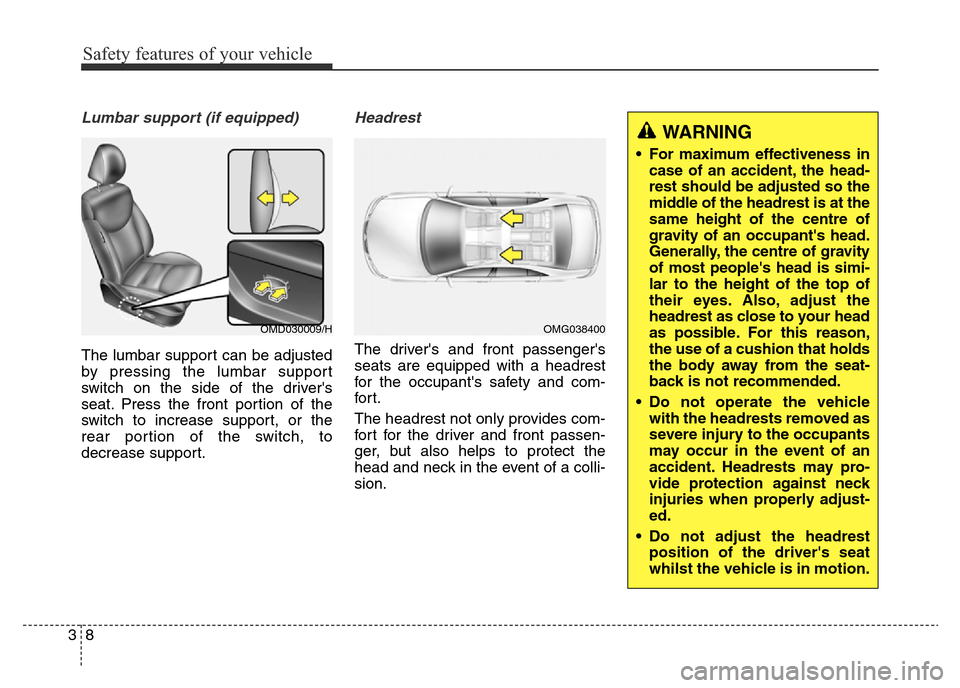 Hyundai Elantra 2015   - RHD (UK. Australia) Owners Guide Safety features of your vehicle
8 3
Lumbar support (if equipped)
The lumbar support can be adjusted
by pressing the lumbar support
switch on the side of the drivers
seat. Press the front portion of t