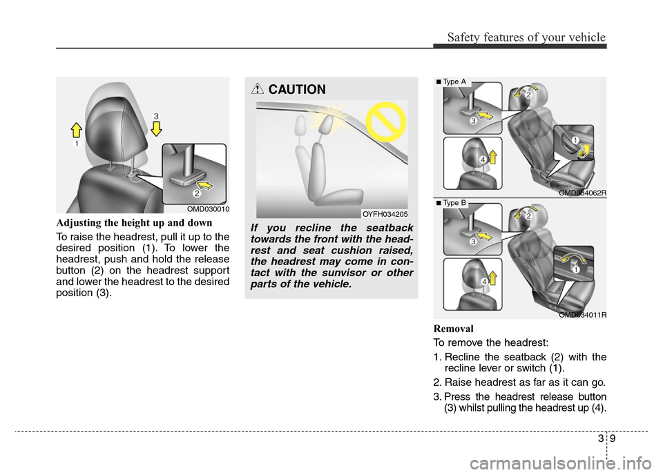 Hyundai Elantra 2015   - RHD (UK. Australia) Owners Guide 39
Safety features of your vehicle
Adjusting the height up and down
To raise the headrest, pull it up to the
desired position (1). To lower the
headrest, push and hold the release
button (2) on the he