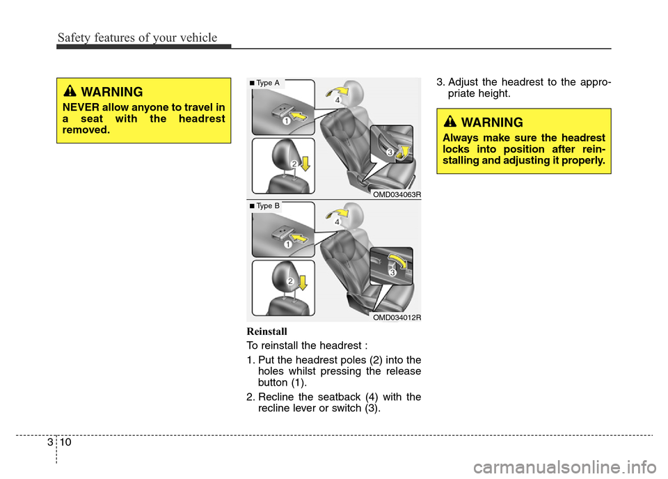 Hyundai Elantra 2015   - RHD (UK. Australia) Owners Guide Safety features of your vehicle
10 3
Reinstall
To reinstall the headrest :
1. Put the headrest poles (2) into the
holes whilst pressing the release
button (1).
2. Recline the seatback (4) with the
rec