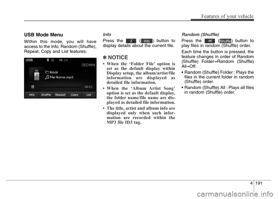 Hyundai Elantra 2015  Owners Manual - RHD (UK. Australia) 4191
Features of your vehicle
USB Mode Menu
Within this mode, you will have
access to the Info, Random (Shuffle),
Repeat, Copy and List features.
Info
Press the  () button to
display details about the
