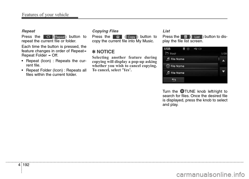 Hyundai Elantra 2015  Owners Manual - RHD (UK. Australia) Features of your vehicle
192 4
Repeat
Press the  () button to
repeat the current file or folder.
Each time the button is pressed, the
feature changes in order of Repeat
➟
Repeat Folder ➟Off.
• R