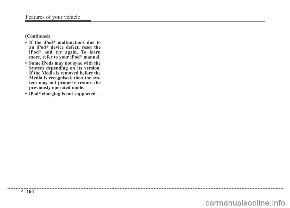 Hyundai Elantra 2015  Owners Manual - RHD (UK. Australia) Features of your vehicle
194 4
(Continued)
• If the iPod
®malfunctions due to
an iPod®device defect, reset the
iPod®and try again. To learn
more, refer to your iPod®manual.
• Some iPods may no