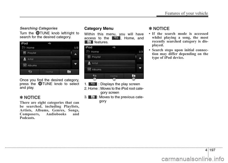 Hyundai Elantra 2015  Owners Manual - RHD (UK. Australia) 4197
Features of your vehicle
Searching Categories
Turn the  TUNE knob left/right to
search for the desired category.
Once you find the desired category,
press the  TUNE knob to select
and play.
✽NO