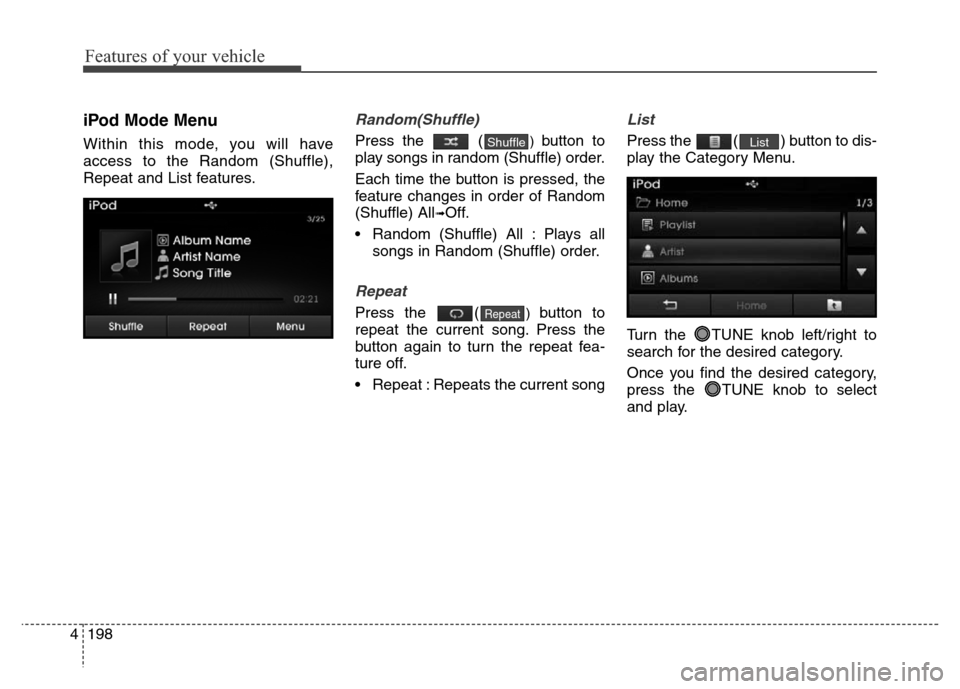 Hyundai Elantra 2015  Owners Manual - RHD (UK. Australia) Features of your vehicle
198 4
iPod Mode Menu
Within this mode, you will have
access to the Random (Shuffle),
Repeat and List features.
Random(Shuffle)
Press the  () button to
play songs in random (Sh