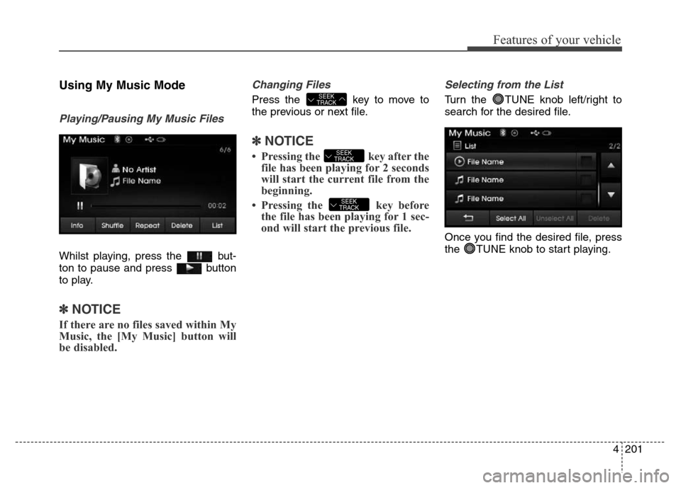 Hyundai Elantra 2015  Owners Manual - RHD (UK. Australia) 4201
Features of your vehicle
Using My Music Mode
Playing/Pausing My Music Files
Whilst playing, press the  but-
ton to pause and press  button
to play.
✽NOTICE
If there are no files saved within My