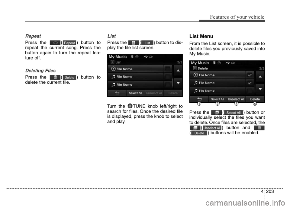 Hyundai Elantra 2015  Owners Manual - RHD (UK. Australia) 4203
Features of your vehicle
Repeat
Press the  ( ) button to
repeat the current song. Press the
button again to turn the repeat fea-
ture off.
Deleting Files
Press the  ( ) button to
delete the curre