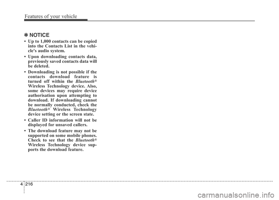 Hyundai Elantra 2015 Owners Manual - RHD (UK. Australia) Features of your vehicle
216 4
✽NOTICE
• Up to 1,000 contacts can be copied
into the Contacts List in the vehi-
cles audio system.
• Upon downloading contacts data,
previously saved contacts da Hyundai Elantra 2015 Owners Manual - RHD (UK. Australia) Features of your vehicle
216 4
✽NOTICE
• Up to 1,000 contacts can be copied
into the Contacts List in the vehi-
cles audio system.
• Upon downloading contacts data,
previously saved contacts da