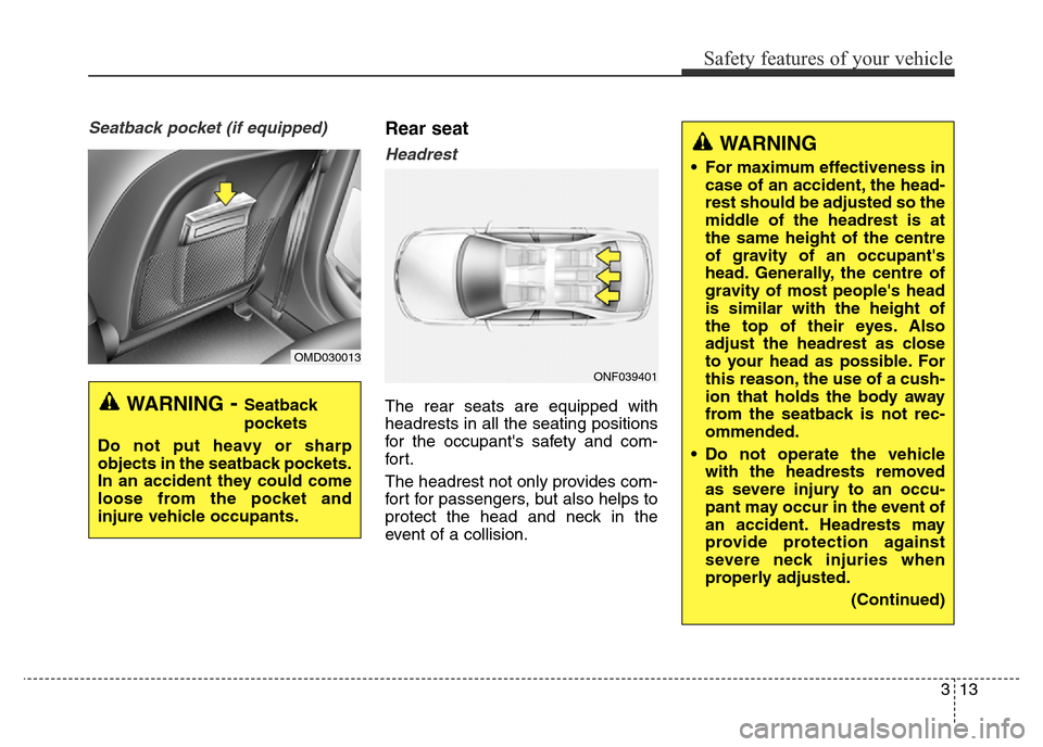 Hyundai Elantra 2015   - RHD (UK. Australia) Owners Guide 313
Safety features of your vehicle
Seatback pocket (if equipped)Rear seat 
Headrest
The rear seats are equipped with
headrests in all the seating positions
for the occupants safety and com-
for t.
T