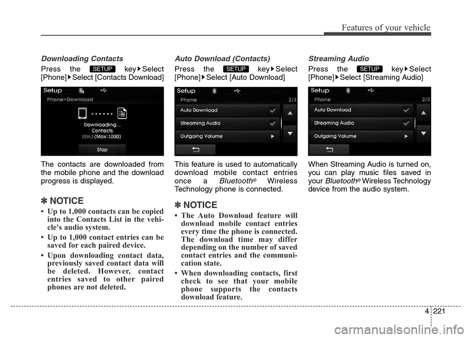 Hyundai Elantra 2015  Owners Manual - RHD (UK. Australia) 4221
Features of your vehicle
Downloading Contacts
Press the  key Select
[Phone] Select [Contacts Download]
The contacts are downloaded from
the mobile phone and the download
progress is displayed.
