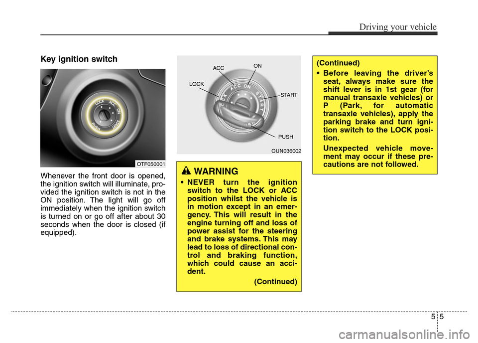 Hyundai Elantra 2015  Owners Manual - RHD (UK. Australia) Key ignition switch
Whenever the front door is opened,
the ignition switch will illuminate, pro-
vided the ignition switch is not in the
ON position. The light will go off
immediately when the ignitio