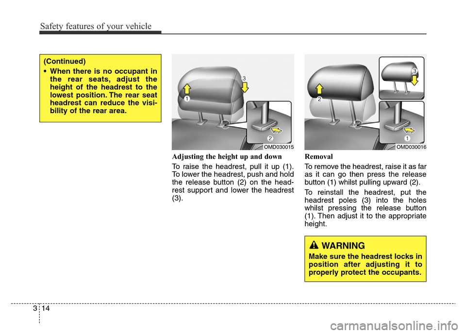 Hyundai Elantra 2015   - RHD (UK. Australia) Owners Guide Safety features of your vehicle
14 3
Adjusting the height up and down
To raise the headrest, pull it up (1).
To lower the headrest, push and hold
the release button (2) on the head-
rest support and l