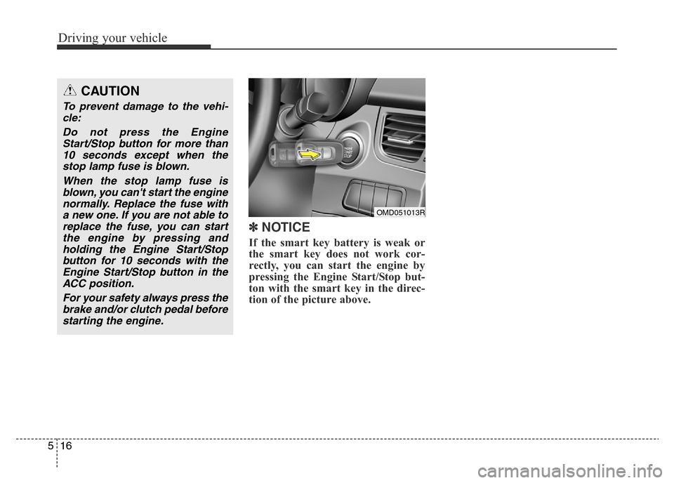 Hyundai Elantra 2015  Owners Manual - RHD (UK. Australia) Driving your vehicle
16 5
✽NOTICE
If the smart key battery is weak or
the smart key does not work cor-
rectly, you can start the engine by
pressing the Engine Start/Stop but-
ton with the smart key 