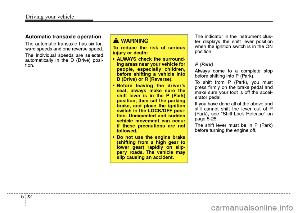 Hyundai Elantra 2015  Owners Manual - RHD (UK. Australia) Driving your vehicle
22 5
Automatic transaxle operation 
The automatic transaxle has six for-
ward speeds and one reverse speed.
The individual speeds are selected
automatically in the D (Drive) posi-