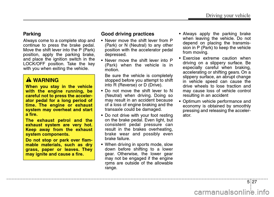 Hyundai Elantra 2015  Owners Manual - RHD (UK. Australia) 527
Driving your vehicle
Parking
Always come to a complete stop and
continue to press the brake pedal.
Move the shift lever into the P (Park)
position, apply the parking brake,
and place the ignition 