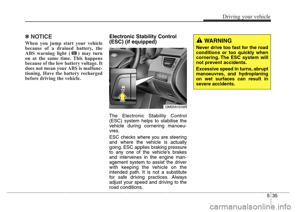 Hyundai Elantra 2015  Owners Manual - RHD (UK. Australia) 535
Driving your vehicle
✽NOTICE
When you jump start your vehicle
because of a drained battery, the
ABS warning light ( ) may turn
on at the same time. This happens
because of the low battery voltag