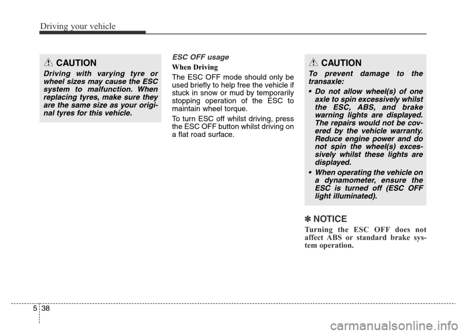 Hyundai Elantra 2015  Owners Manual - RHD (UK. Australia) Driving your vehicle
38 5
ESC OFF usage  
When Driving
The ESC OFF mode should only be
used briefly to help free the vehicle if
stuck in snow or mud by temporarily
stopping operation of the ESC to
mai