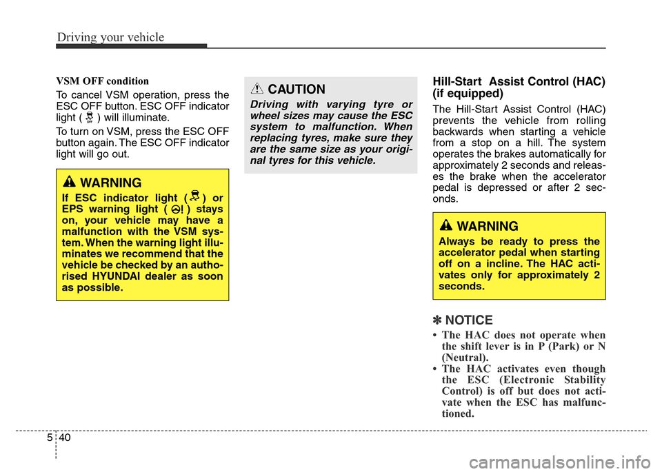 Hyundai Elantra 2015  Owners Manual - RHD (UK. Australia) Driving your vehicle
40 5
VSM OFF condition
To cancel VSM operation, press the
ESC OFF button. ESC OFF indicator
light ( ) will illuminate.
To turn on VSM, press the ESC OFF
button again. The ESC OFF 