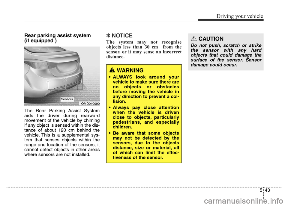 Hyundai Elantra 2015  Owners Manual - RHD (UK. Australia) 543
Driving your vehicle
Rear parking assist system 
(if equipped )  
The Rear Parking Assist System
aids the driver during rearward
movement of the vehicle by chiming
if any object is sensed within t