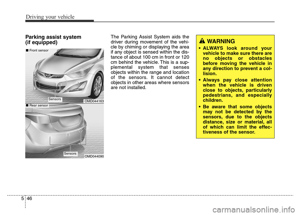 Hyundai Elantra 2015  Owners Manual - RHD (UK. Australia) Driving your vehicle
46 5
Parking assist system 
(if equipped)The Parking Assist System aids the
driver during movement of the vehi-
cle by chiming or displaying the area
if any object is sensed withi