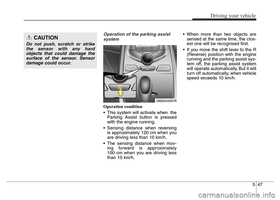 Hyundai Elantra 2015  Owners Manual - RHD (UK. Australia) 547
Driving your vehicle
Operation of the parking assist
system  
Operation condition 
• This system will activate when  the
Parking Assist button is pressed
with the engine running.
• Sensing dis