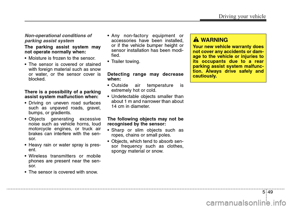 Hyundai Elantra 2015  Owners Manual - RHD (UK. Australia) 549
Driving your vehicle
Non-operational conditions of
parking assist system
The parking assist system may
not operate normally when:
• Moisture is frozen to the sensor.
• The sensor is covered or