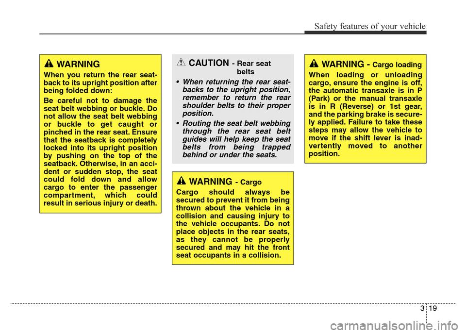 Hyundai Elantra 2015   - RHD (UK. Australia) Owners Guide 319
Safety features of your vehicle
WARNING- Cargo
Cargo should always be
secured to prevent it from being
thrown about the vehicle in a
collision and causing injury to
the vehicle occupants. Do not
p