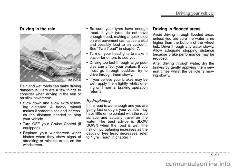 Hyundai Elantra 2015  Owners Manual - RHD (UK. Australia) 557
Driving your vehicle
Driving in the rain
Rain and wet roads can make driving
dangerous. Here are a few things to
consider when driving in the rain or
on slick pavement:
• Slow down and allow ext