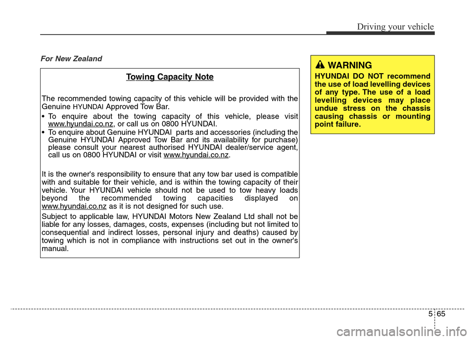 Hyundai Elantra 2015  Owners Manual - RHD (UK. Australia) 565
Driving your vehicle
For New Zealand
Towing Capacity Note
The recommended towing capacity of this vehicle will be provided with the
Genuine 
HYUNDAIApproved Tow Bar.
• To enquire about the towin