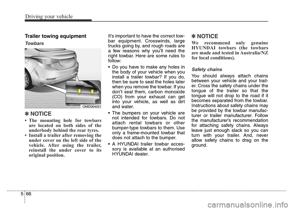 Hyundai Elantra 2015  Owners Manual - RHD (UK. Australia) Driving your vehicle
66 5
Trailer towing equipment
Towbars 
✽NOTICE
• The mounting hole for towbars
are located on both sides of the
underbody behind the rear tyres.
• Install a trailer after re